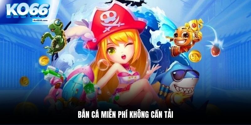 Bắn cá miễn phí không cần tải săn thưởng khủng tại KO66