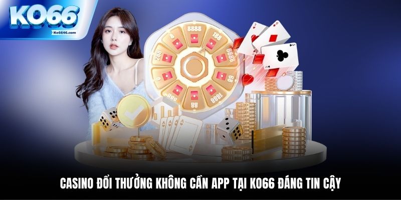 Casino đổi thưởng không cần app tại KO66 đáng tin cậy