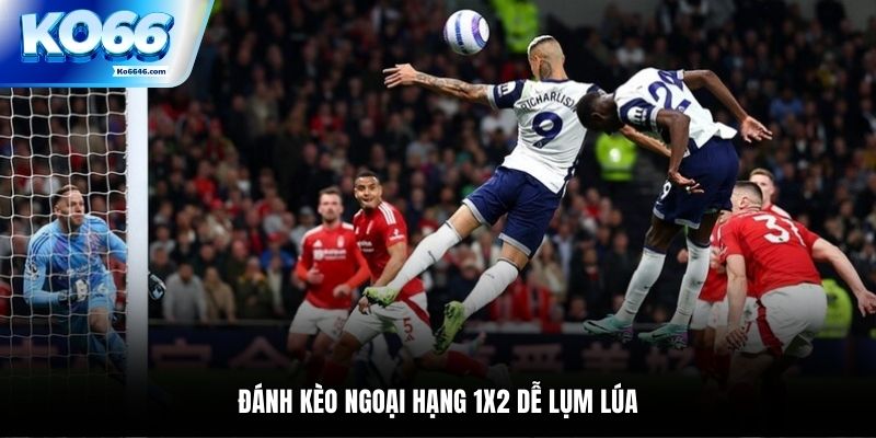 Đánh kèo Ngoại Hạng 1x2 dễ lụm lúa