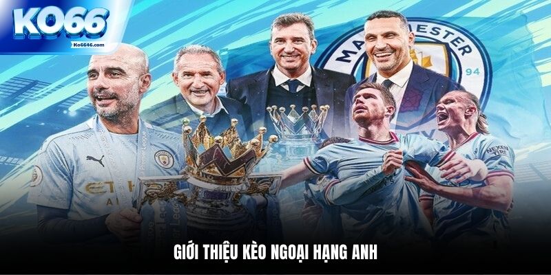 Giới thiệu kèo Ngoại Hạng Anh