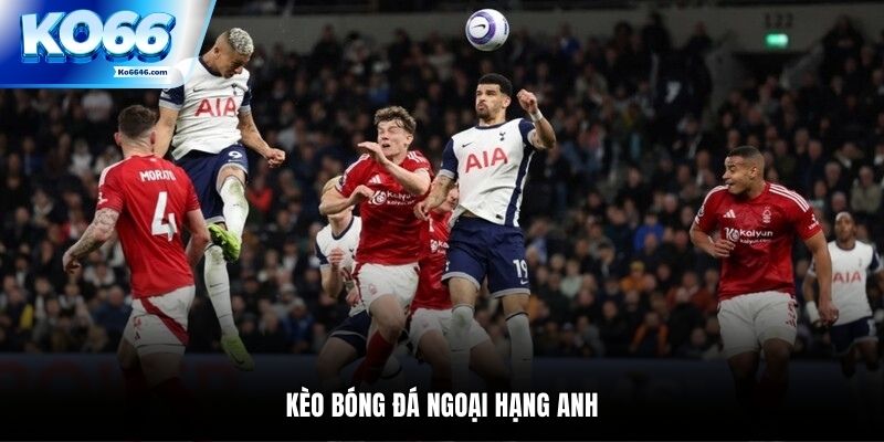 Kèo bóng đá Ngoại Hạng Anh - Mẹo chơi thắng lớn tại KO66