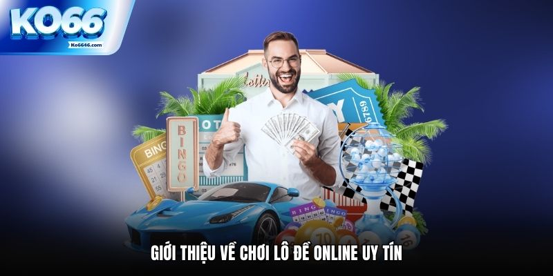 Giới thiệu về chơi lô đề online uy tín