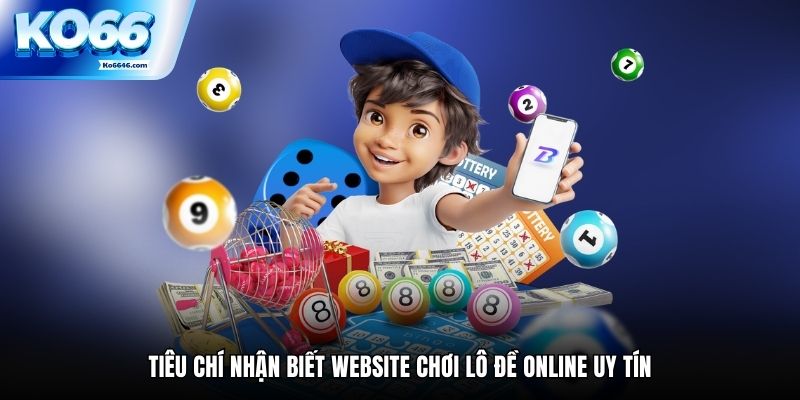 Tiêu chí nhận biết website chơi lô đề online uy tín