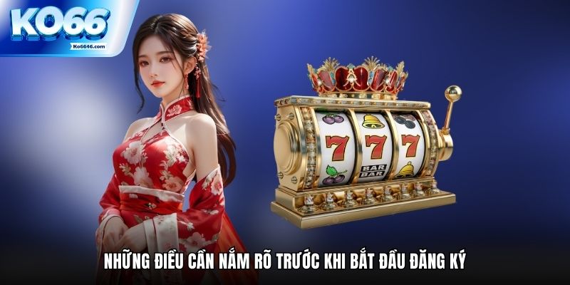 Những điều cần nắm rõ trước khi bắt đầu đăng ký