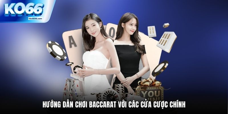 Hướng dẫn chơi Baccarat với các cửa cược chính
