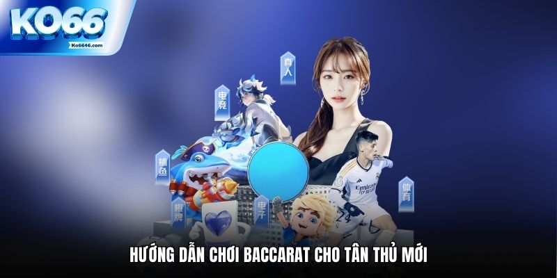 Hướng dẫn chơi Baccarat cho tân thủ mới