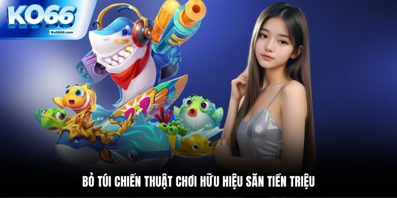 Bỏ túi chiến thuật chơi hữu hiệu săn tiền triệu