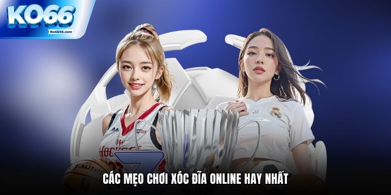 Tìm hiểu thêm mẹo chơi xóc đĩa online