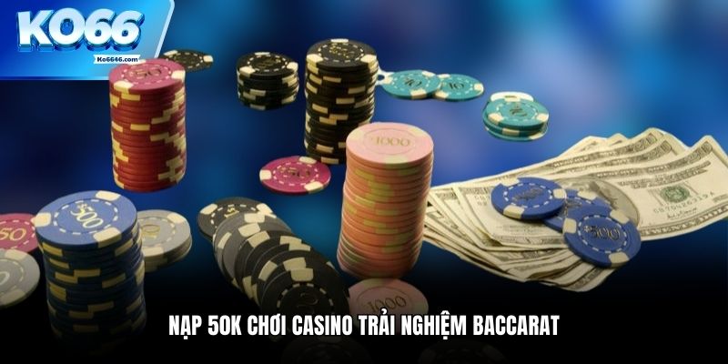 Nạp 50k chơi casino trải nghiệm Baccarat