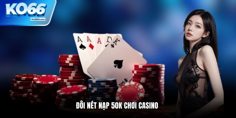 Đôi nét nạp 50k chơi casino