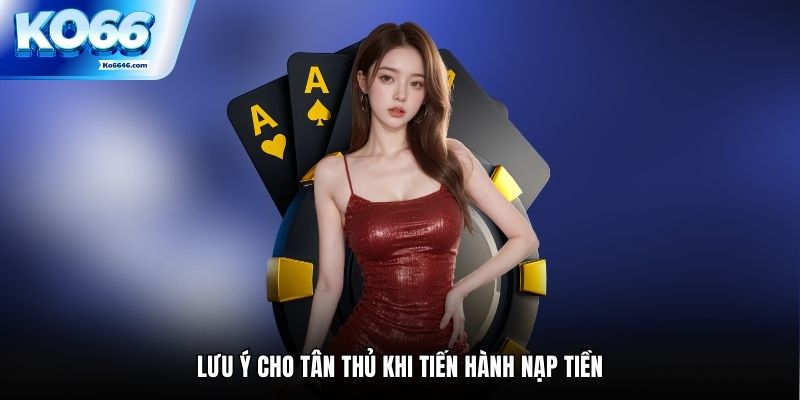 Lưu ý cho tân thủ khi tiến hành nạp tiền