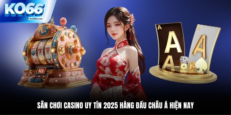 Sân Chơi Casino Uy Tín 2025 Hàng Đầu Châu Á Hiện Nay