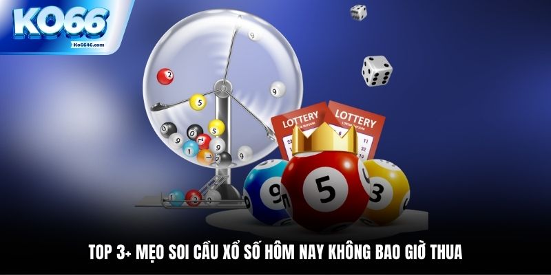 Top 3+ mẹo soi cầu xổ số hôm nay không bao giờ thua