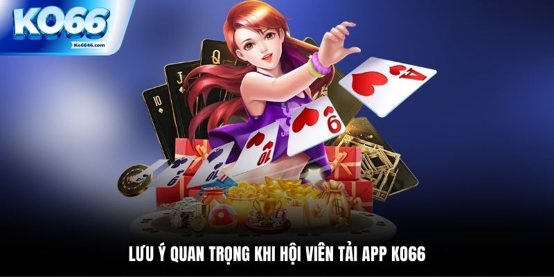 Lưu ý quan trọng khi hội viên tải app KO66