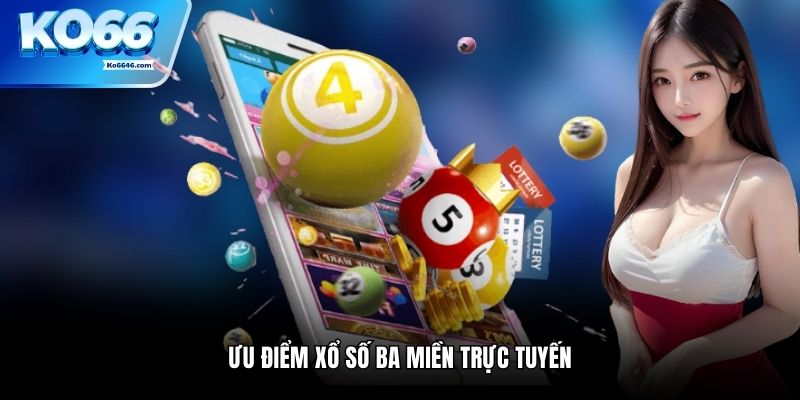 Ưu điểm xổ số ba miền trực tuyến