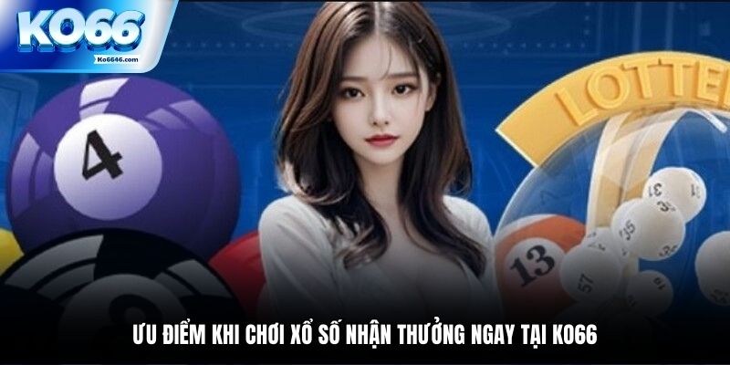 Ưu điểm khi chơi xổ số nhận thưởng ngay tại KO66
